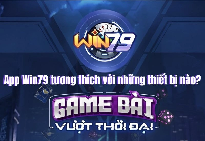 app-win79-tuong-thich-voi-thiet-bi-nao-2